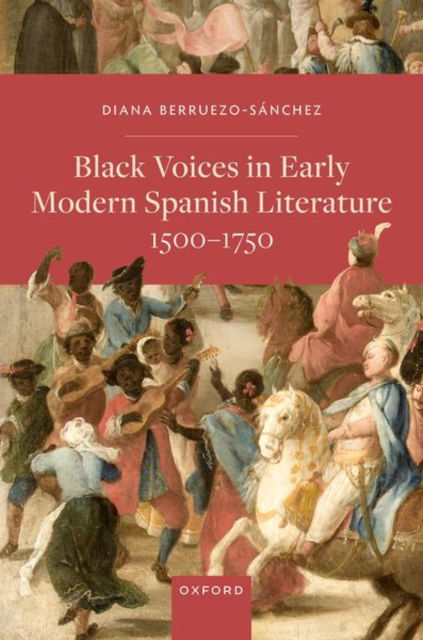 Black Voices in Early Modern Spanish Literature, 1500-1750 - Berruezo-Sanchez, Diana (Honorary Research Fellow, Sub-Faculty of Spanish, Honorary Research Fellow, Sub-Faculty of Spanish, University of Oxford) - Books - Oxford University Press - 9780198914228 - September 5, 2024