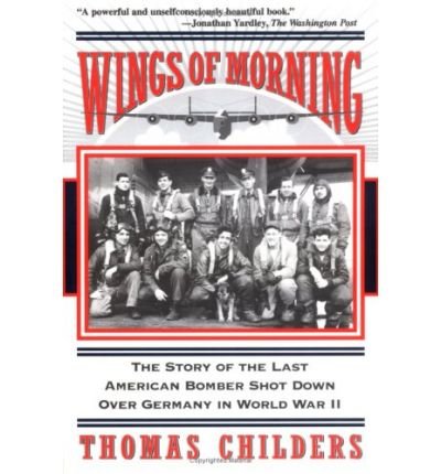 Cover for Thomas Childers · Wings of Morning: the Story of the Last American Bomber Shot Down over Germany in World War II (Paperback Book) (1996)