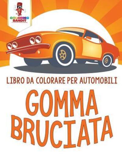 Cover for Coloring Bandit · Gomma Bruciata : Libro Da Colorare Per Automobili (Paperback Book) (2017)