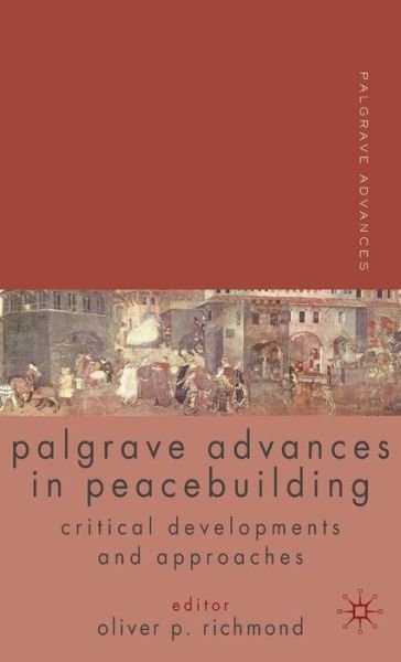 Cover for Oliver P Richmond · Palgrave Advances in Peacebuilding: Critical Developments and Approaches - Palgrave Advances (Gebundenes Buch) (2010)