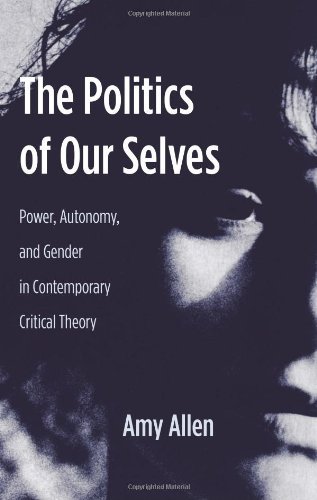 Cover for Amy Allen · The Politics of Our Selves: Power, Autonomy, and Gender in Contemporary Critical Theory - New Directions in Critical Theory (Hardcover Book) (2007)