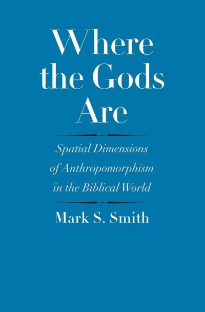 Cover for Mark S. Smith · Where the Gods Are: Spatial Dimensions of Anthropomorphism in the Biblical World - The Anchor Yale Bible Reference Library (Gebundenes Buch) (2016)