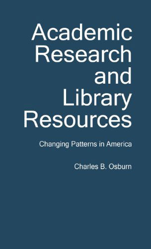 Cover for Charles B. Osburn · Academic Research and Library Resources: Changing Patterns in America (Hardcover Book) (1979)