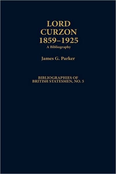 Cover for James Parker · Lord Curzon, 1859-1925: A Bibliography - Bibliographies of British Statesmen (Hardcover Book) [New edition] (1991)