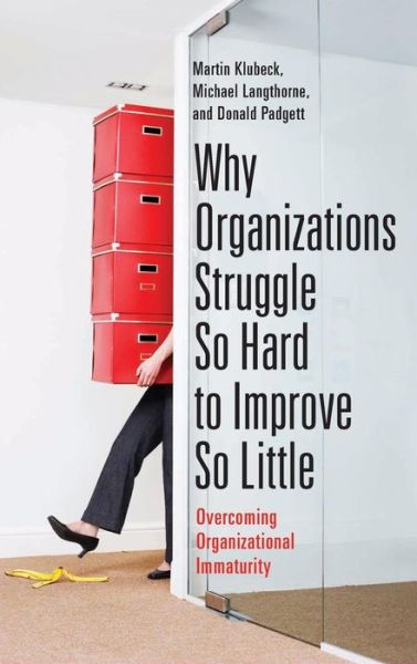 Cover for Martin Klubeck · Why Organizations Struggle So Hard to Improve So Little: Overcoming Organizational Immaturity (Hardcover Book) (2009)