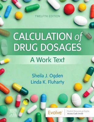 Cover for Ogden, Sheila J., MSN, RN (Formerly Director, Orthopaedic Service Line Clarian Health Partners Indianapolis, Indiana) · Calculation of Drug Dosages: A Work Text (Paperback Book) (2022)