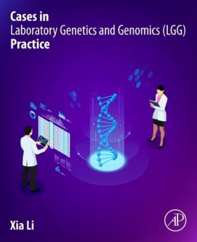 Cover for Li, Xia, Ph.D., FACMG, DABMGG, ASCP (CG) (Scientific Medical Director, Genetics / Genomics Division, Sonora Quest Laboratories; Associate Professor, Pathology, University of Arizona - School of Medicine, Phoenix, Az, USA) · Cases in Laboratory Genetics and Genomics (LGG) Practice (Paperback Book) (2023)