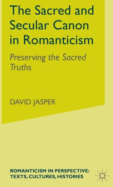 Cover for David Jasper · The Sacred and Secular Canon in Romanticism: Preserving the Sacred Truths - Romanticism in Perspective: Texts, Cultures, Histories (Hardcover Book) (1998)