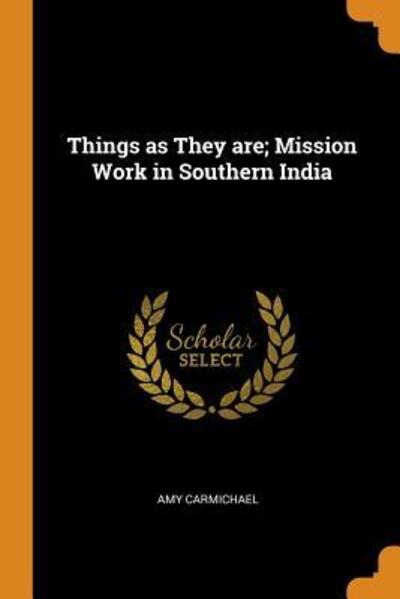 Things as They Are; Mission Work in Southern India - Amy Carmichael - Książki - Franklin Classics - 9780342847228 - 13 października 2018