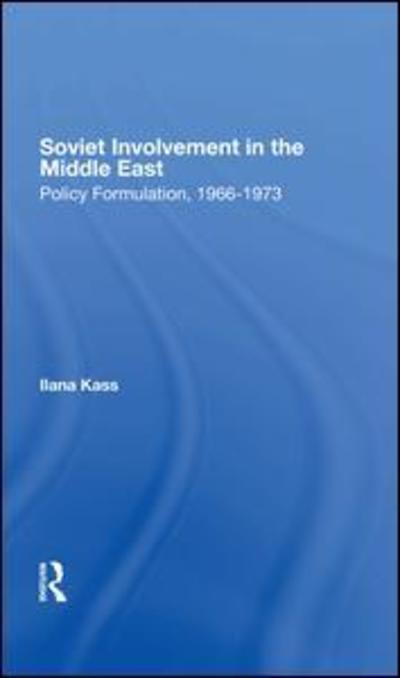 Cover for Ilana Kass · Soviet Involvement In The Middle East: Policy Formulation, 1966-1973 (Hardcover Book) (2019)