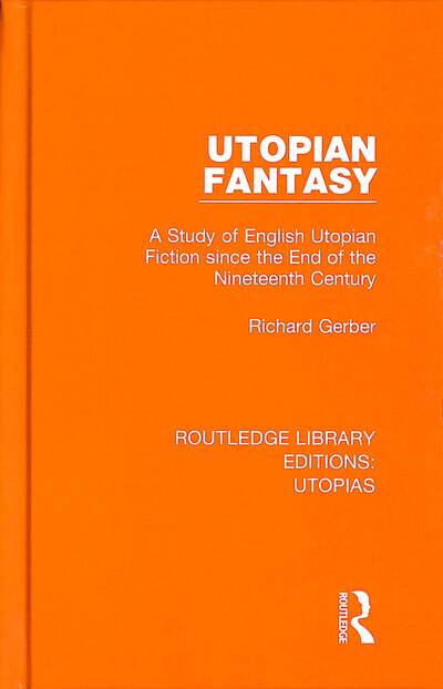 Cover for Richard Gerber · Utopian Fantasy: A Study of English Utopian Fiction since the End of the Nineteenth Century - Routledge Library Editions: Utopias (Hardcover Book) (2019)