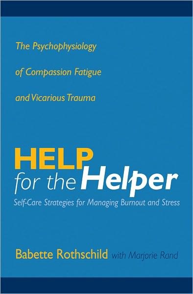 Cover for Babette Rothschild · Help for the Helper: The Psychophysiology of Compassion Fatigue and Vicarious Trauma (Hardcover Book) (2006)