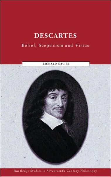 Cover for Richard Davies · Descartes: Belief, Scepticism and Virtue - Routledge Studies in Seventeenth-Century Philosophy (Inbunden Bok) (2001)