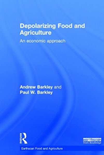 Cover for Barkley, Andrew (Kansas State University, USA) · Depolarizing Food and Agriculture: An Economic Approach - Earthscan Food and Agriculture (Hardcover Book) (2014)