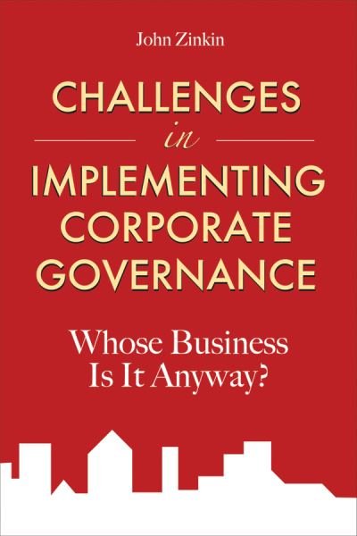 Cover for John Zinkin · Challenges in Implementing Corporate Governance: Whose Business is it Anyway? (Hardcover Book) (2010)
