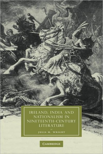 Cover for Wright, Julia M. (Canada Research Chair in European Studies, Dalhousie University, Nova Scotia) · Ireland, India and Nationalism in Nineteenth-Century Literature - Cambridge Studies in Nineteenth-Century Literature and Culture (Hardcover Book) (2007)