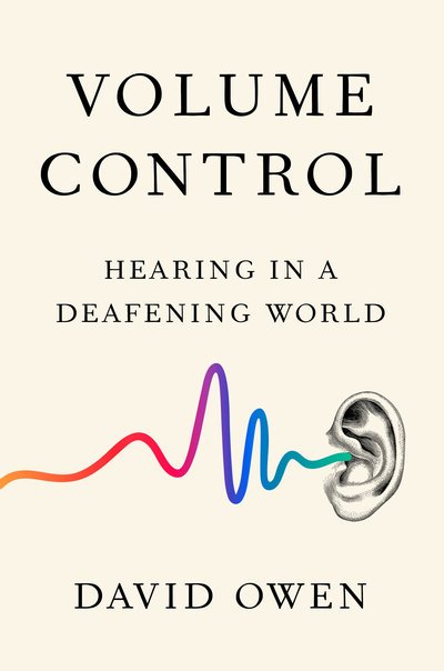 Volume Control: Hearing in a Deafening World - David Owen - Libros - Penguin Putnam Inc - 9780525534228 - 29 de octubre de 2019