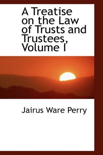 A Treatise on the Law of Trusts and Trustees, Volume I - Jairus Ware Perry - Książki - BiblioLife - 9780559629228 - 14 listopada 2008