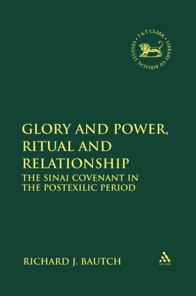 Cover for Bautch, Richard J. (St. Edward's University, USA) · Glory and Power, Ritual and Relationship: The Sinai Covenant in the Postexilic Period - The Library of Hebrew Bible / Old Testament Studies (Hardcover Book) (2009)