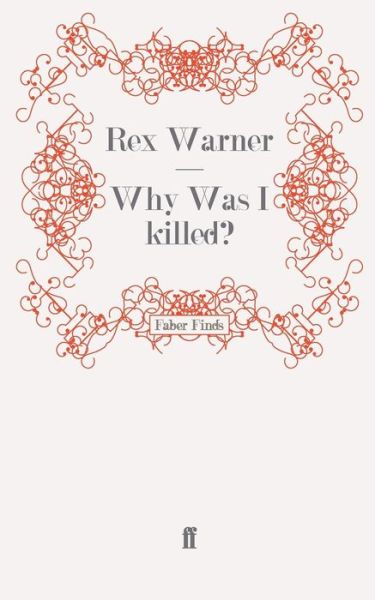 Why Was I Killed? - Rex Warner - Books - Faber & Faber - 9780571243228 - May 29, 2008