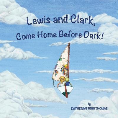 Cover for Katherine Fenn Thomas · Lewis and Clark, Come Home Before Dark! (Pocketbok) (2019)