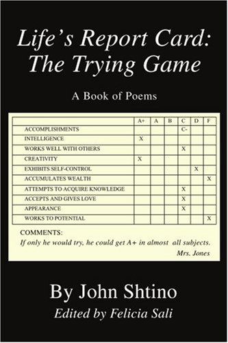 Cover for John Shtino · Life's Report Card: the Trying Game - a Book of Poems (Paperback Book) (2004)