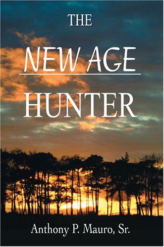 The New Age Hunter - Anthony Mauro Sr. - Books - iUniverse, Inc. - 9780595665228 - September 16, 2004