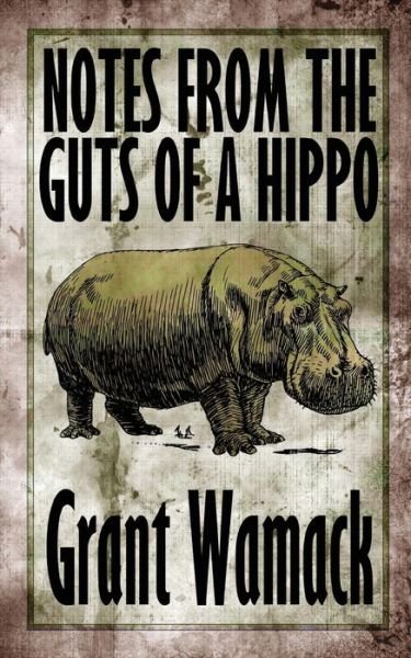 Cover for Grant Wamack · Notes from the Guts of a Hippo (Taschenbuch) (2013)