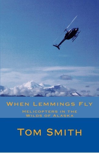 Cover for Tom Smith · When Lemmings Fly: Helicopters in the Wilds of Alaska (Taking Flight) (Volume 2) (Pocketbok) [First edition] (2013)