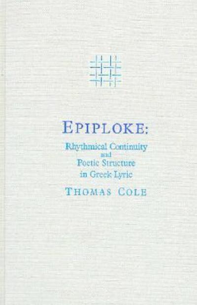 Epiploke: Rhythmical Continuity and Poetic Structure in Greek Lyric - Loeb Classical Monographs - Thomas Cole - Books - Harvard Department of the Classics - 9780674258228 - June 24, 1988