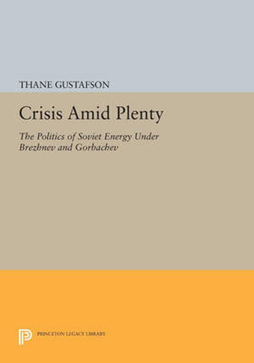 Cover for Thane Gustafson · Crisis amid Plenty: The Politics of Soviet Energy under Brezhnev and Gorbachev - Princeton Legacy Library (Pocketbok) (2014)