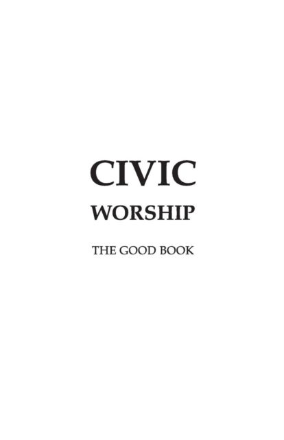 Civic Worship the Good Book - Editors - Books - In God We Trust Divine Worship Ctr - 9780692771228 - December 15, 2015