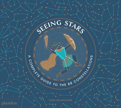 Seeing Stars: A Complete Guide to the 88 Constellations - Sara Gillingham - Livros - Phaidon Press Ltd - 9780714877228 - 5 de novembro de 2018