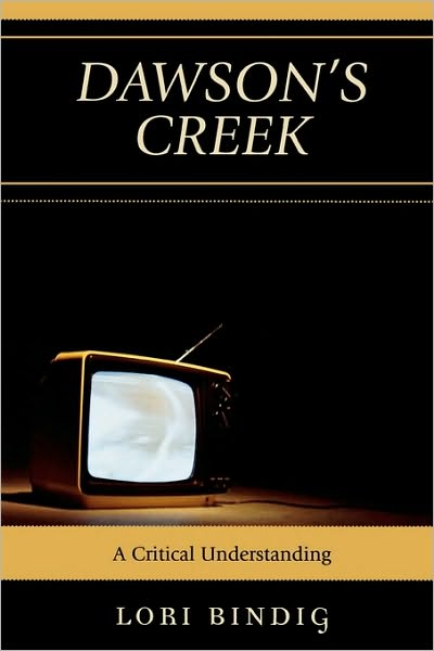 Cover for Lori Bindig · Dawson's Creek: A Critical Understanding - Critical Studies in Television (Paperback Book) (2007)