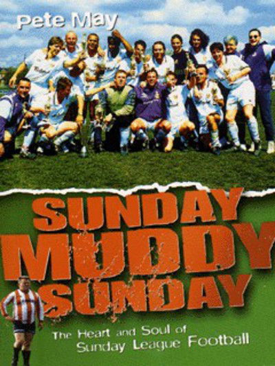 Sunday Muddy Sunday: Heart and Soul of Sunday League Football - Pete May - Books - Virgin Books - 9780753502228 - August 20, 1998