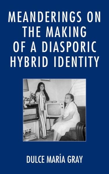 Cover for Dulce Maria Gray · Meanderings on the Making of a Diasporic Hybrid Identity (Hardcover bog) (2012)