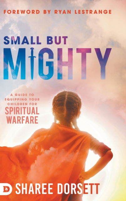 Cover for Sharee Dorsett · Small but Mighty: A Guide to Equipping Your Children for Spiritual Warfare (Hardcover Book) (2020)