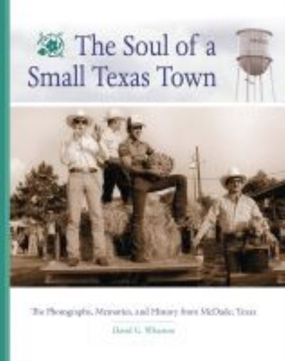 Cover for David G. Wharton · The Soul of a Small Texas Town: The Photographs, Memories, and History from McDade, Texas (Paperback Book) (2022)