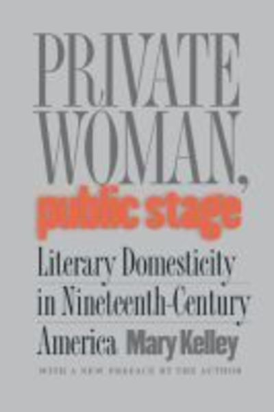 Cover for Mary Kelley · Private Woman, Public Stage: Literary Domesticity in Nineteenth-Century America (Paperback Book) [New edition] (2002)