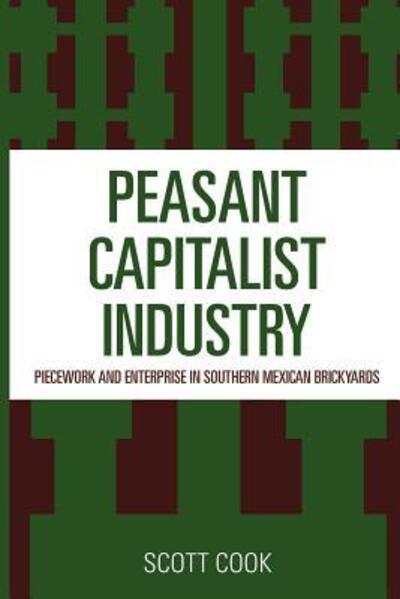 Cover for Scott Cook · Peasant Capitalist Industry: Piecework and Enterprise in Southern Mexican Brickyards (Pocketbok) (1984)