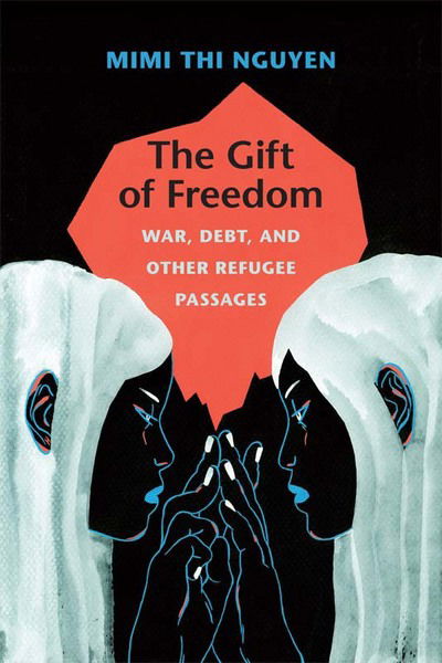 Cover for Mimi Thi Nguyen · The Gift of Freedom: War, Debt, and Other Refugee Passages (Hardcover Book) (2012)