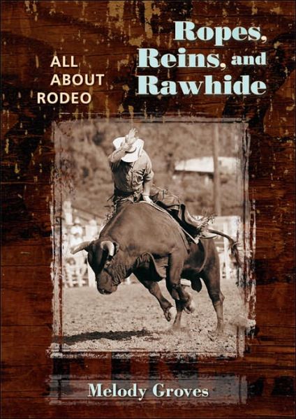 Cover for Melody Groves · Ropes, Reins, and Rawhide: All About Rodeo (Hardcover Book) (2006)