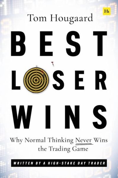 Best Loser Wins: Why Normal Thinking Never Wins the Trading Game – written by a high-stake day trader - Tom Hougaard - Books - Harriman House Publishing - 9780857198228 - August 16, 2022