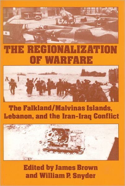Cover for James Brown · The Regionalization of Warfare: The Falkland / Malvinas Islands, Lebanon, and the Iran-Iraq Conflict (Hardcover Book) (1985)
