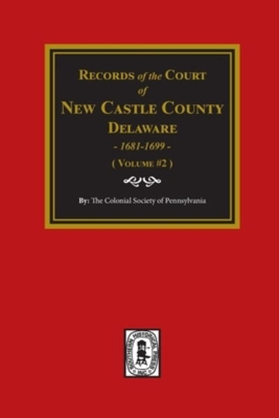 Records of the Court of NEW CASTLE COUNTY, Delaware, 1681-1699. - The Colonial Society of Pennsylvania - Books - Southern Historical Press - 9780893080228 - September 23, 2019