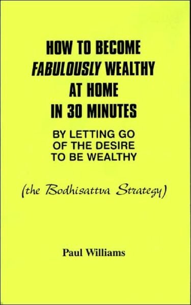 Cover for Paul Williams · How to Become Fabulously Wealthy at Home in 30 Minutes by Letting Go of the Desire to Be Wealthy: the Bodhisattva Strategy (Paperback Bog) (1999)