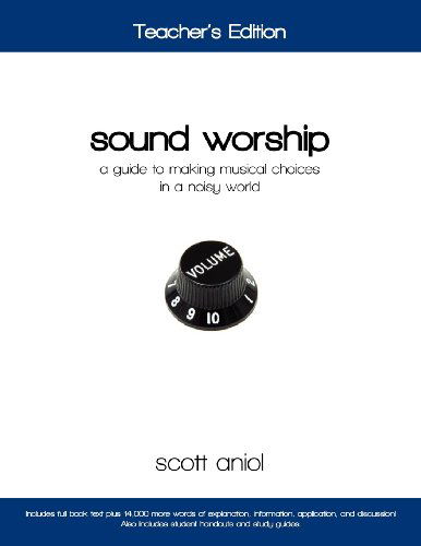 Sound Worship: Teacher's Edition: a Guide to Making Musical Choices in a Noisy World - Scott Aniol - Books - Religious Affections Ministries - 9780982458228 - July 6, 2011