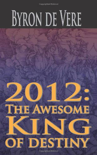 Cover for Byron Devere · 2012: the Awesome King of Destiny (Paperback Book) (2011)