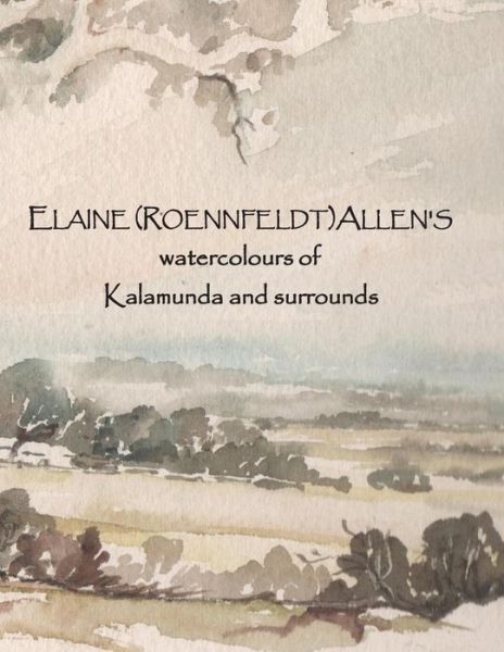 Cover for Elaine (Roennfeldt) Allen · ELAINE (ROENNFELDT) ALLEN'S watercolours of Kalamunda and surrounds (Paperback Book) (2016)