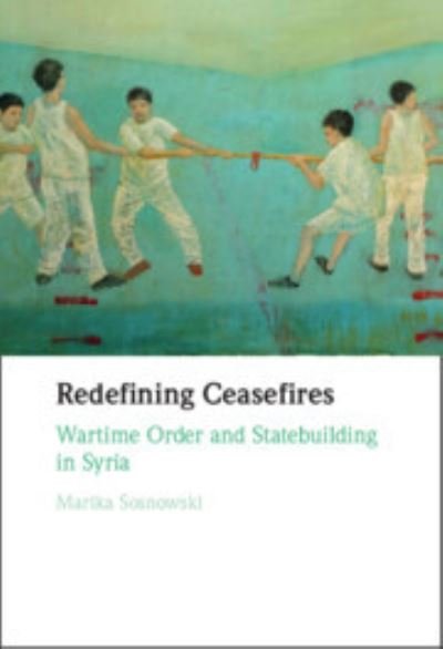 Cover for Sosnowski, Marika (University of Melbourne and German Institute for Global and Area Studies (GIGA), Hamburg) · Redefining Ceasefires: Wartime Order and Statebuilding in Syria (Hardcover bog) (2023)